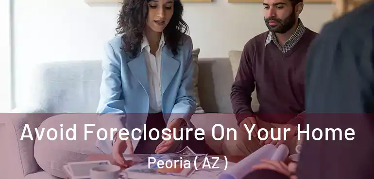  Avoid Foreclosure On Your Home Peoria ( AZ )