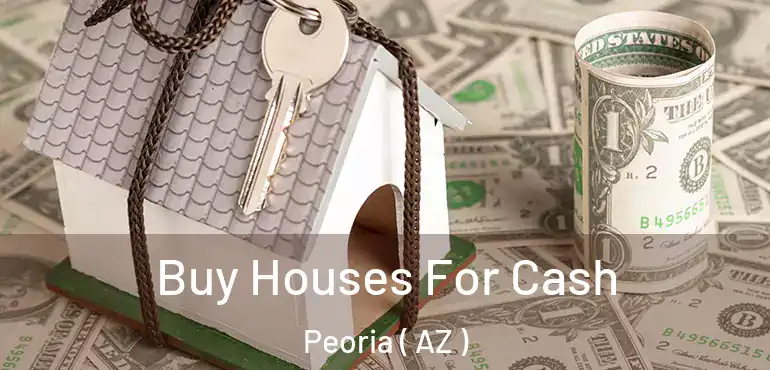  Buy Houses For Cash Peoria ( AZ )
