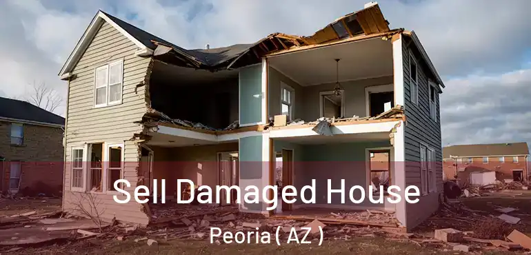  Sell Damaged House Peoria ( AZ )
