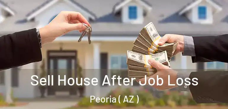  Sell House After Job Loss Peoria ( AZ )