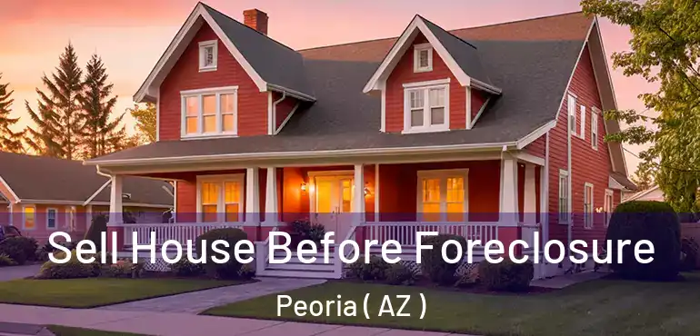  Sell House Before Foreclosure Peoria ( AZ )