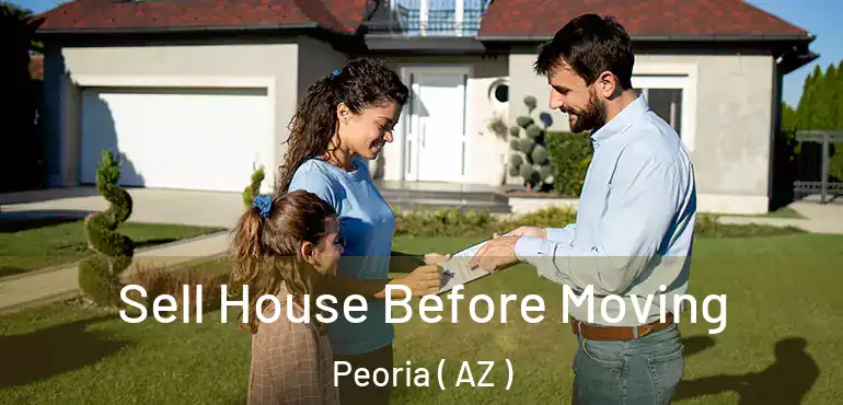  Sell House Before Moving Peoria ( AZ )
