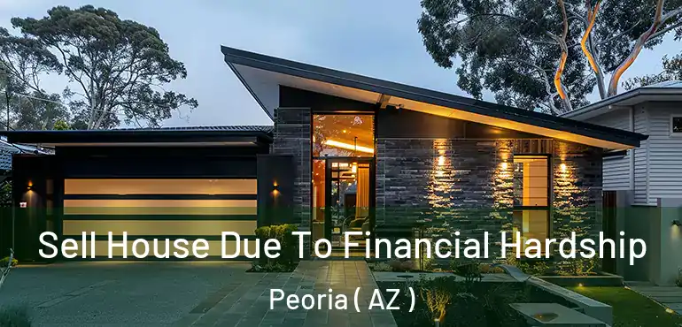  Sell House Due To Financial Hardship Peoria ( AZ )