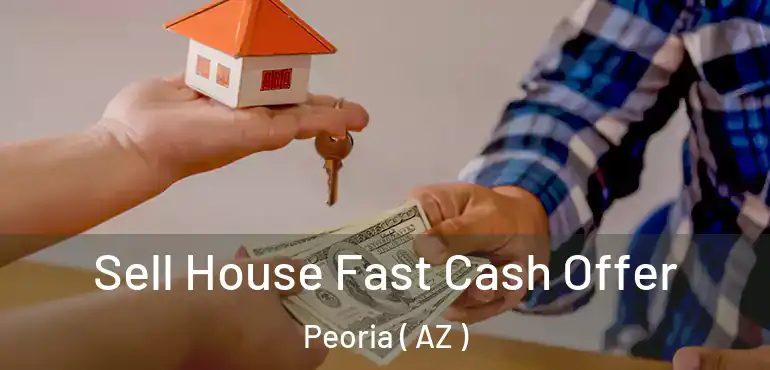  Sell House Fast Cash Offer Peoria ( AZ )