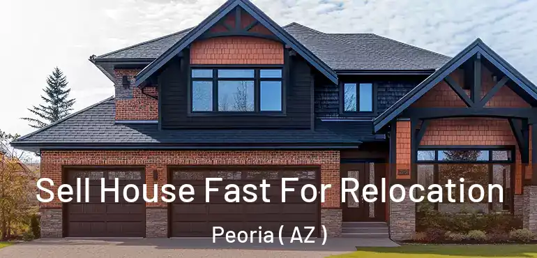  Sell House Fast For Relocation Peoria ( AZ )