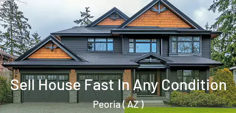  Sell House Fast In Any Condition Peoria ( AZ )