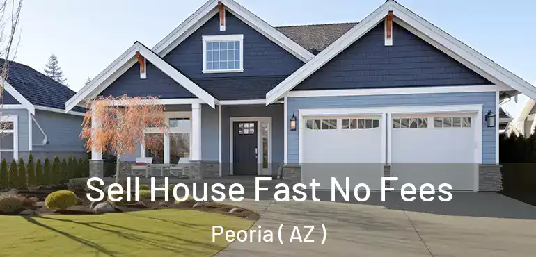  Sell House Fast No Fees Peoria ( AZ )