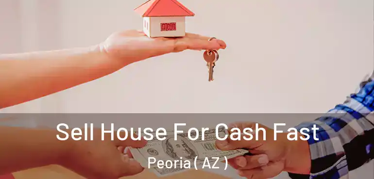  Sell House For Cash Fast Peoria ( AZ )