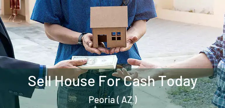  Sell House For Cash Today Peoria ( AZ )