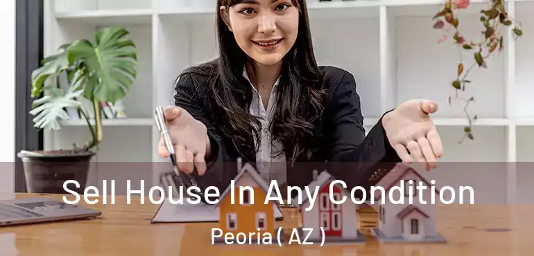  Sell House In Any Condition Peoria ( AZ )
