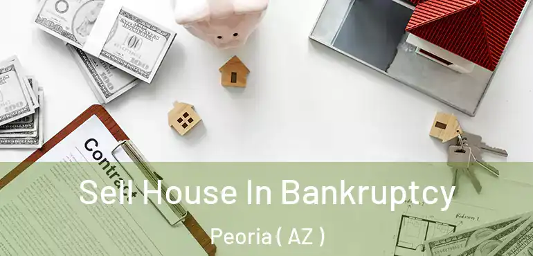  Sell House In Bankruptcy Peoria ( AZ )