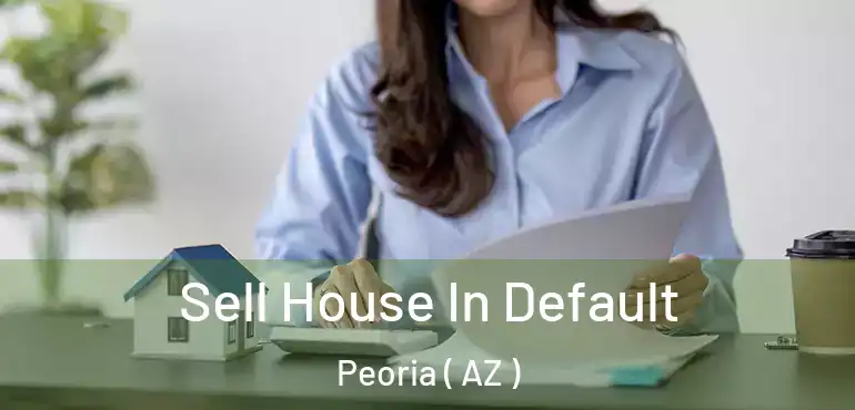  Sell House In Default Peoria ( AZ )