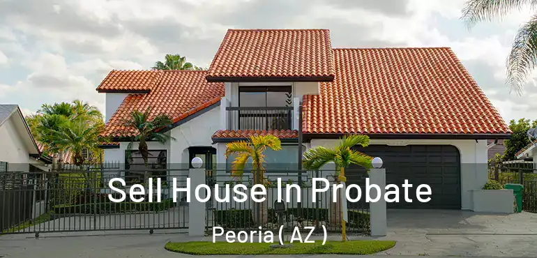  Sell House In Probate Peoria ( AZ )