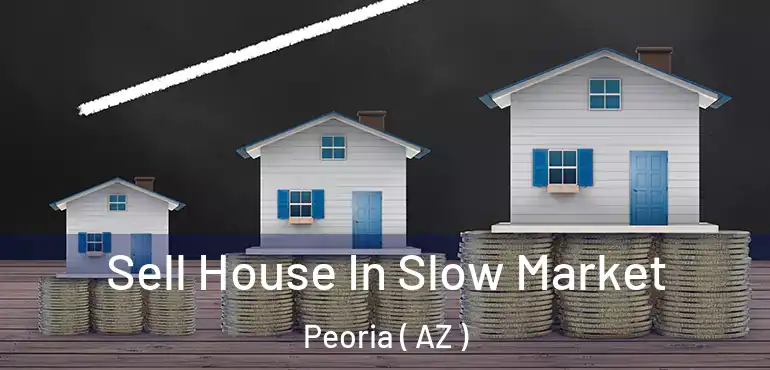  Sell House In Slow Market Peoria ( AZ )