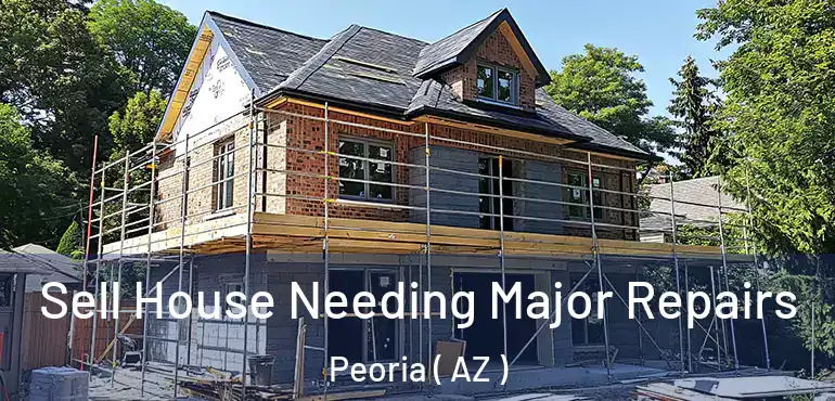  Sell House Needing Major Repairs Peoria ( AZ )