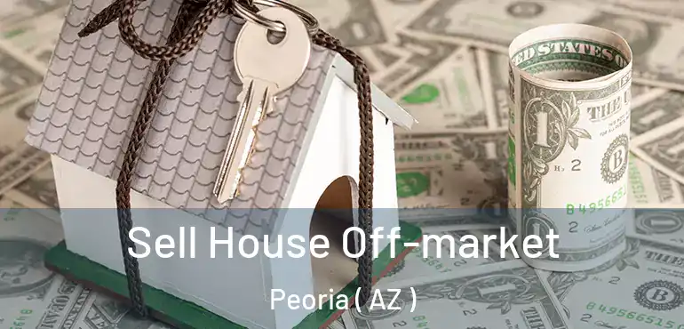  Sell House Off-market Peoria ( AZ )