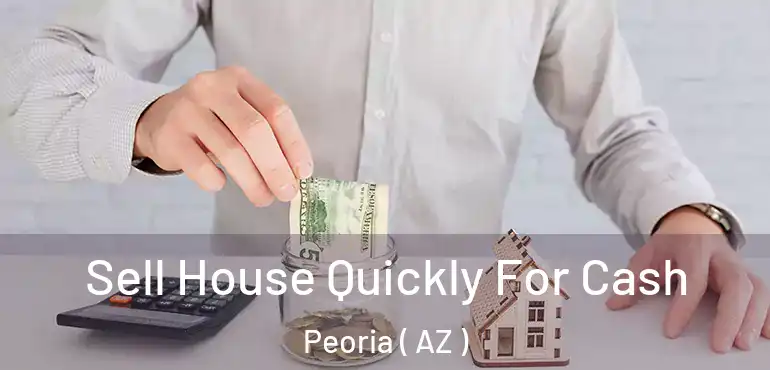  Sell House Quickly For Cash Peoria ( AZ )