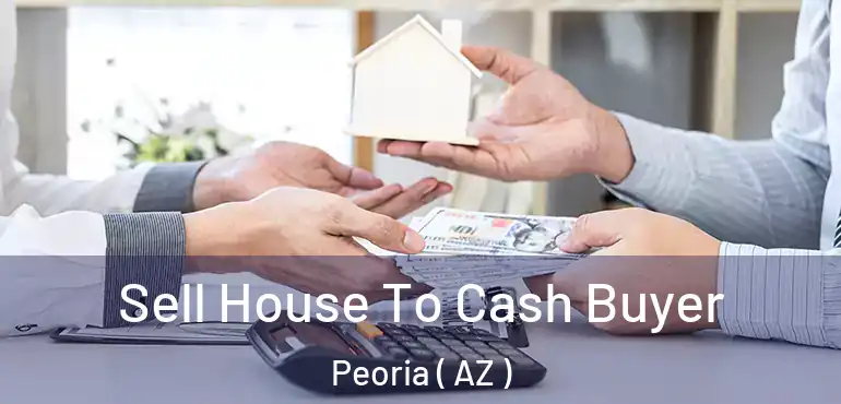  Sell House To Cash Buyer Peoria ( AZ )