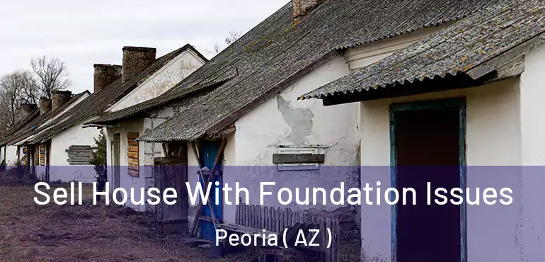  Sell House With Foundation Issues Peoria ( AZ )