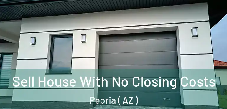  Sell House With No Closing Costs Peoria ( AZ )