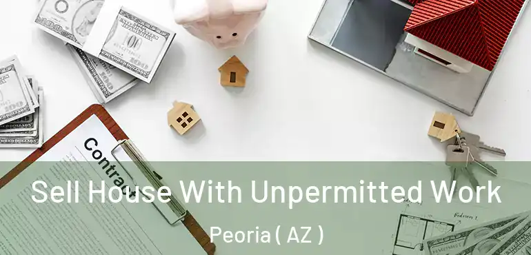  Sell House With Unpermitted Work Peoria ( AZ )