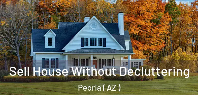  Sell House Without Decluttering Peoria ( AZ )