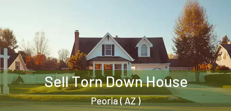  Sell Torn Down House Peoria ( AZ )