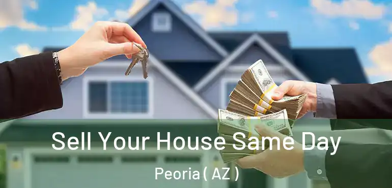  Sell Your House Same Day Peoria ( AZ )