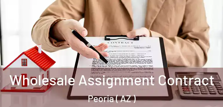  Wholesale Assignment Contract Peoria ( AZ )